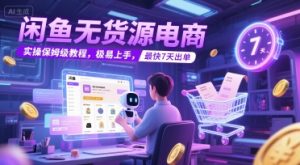 闲鱼无货源电商,实操保姆级教程,极易上手,最快7天出单-水滴知识网