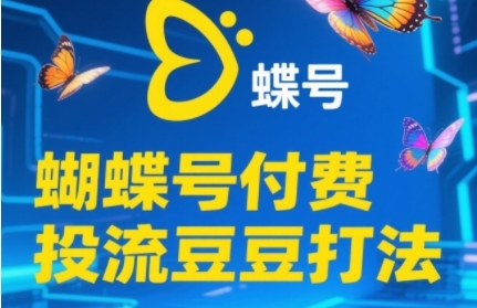 2025蝴蝶号付费投流豆豆打法,助新手快速掌握付费流量撬动自然流的核心玩法-水滴知识网