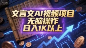 文言文AI视频项目，无脑操作，日入1K以上-水滴知识网