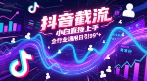 抖音截流，小白直接上手，全行业通用日引99+精准粉【揭秘】-水滴知识网