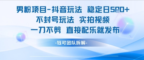 男粉项目抖音玩法稳定日收5张实拍视频一刀不剪直接配乐就发布不封号玩法-水滴知识网