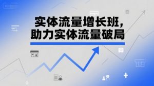 实体流量增长班，助力实体流量破局-水滴知识网