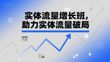 实体流量增长班,助力实体流量破局-水滴知识网