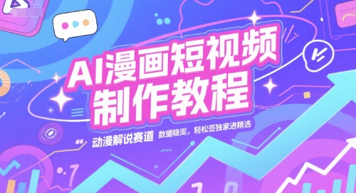 AI漫画短视频制作教程,动漫解说赛道,数据稳定且流量高,轻松签独家进精选-水滴知识网