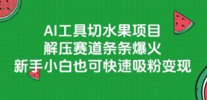 AI工具切水果项目，解压赛道条条爆火，新手小白也可快速吸粉变现-水滴知识网