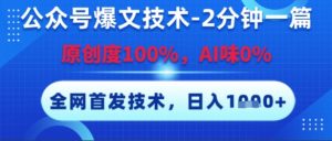 公众号爆文技术，2分钟一篇，原创度100%，AI味0%，复制粘贴，日入多张，全网首发【揭秘】-水滴知识网