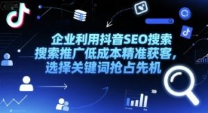 企业利用抖音SEO搜索推广低成本精准获客，选择关键词抢占先机-水滴知识网