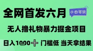 全网首发六月,无人撸礼物暴力掘金项目,日入1K+门槛低,当天拿结果,小白可玩【揭秘】-水滴知识网