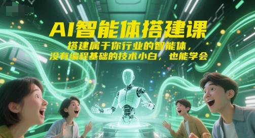 AI智能体搭建课,搭建属于你行业的智能体,没有编程基础的技术小白,也能学会-水滴知识网
