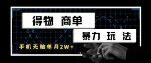 得物商单暴力玩法,一个账号单月1W+,手机无脑搬砖-水滴知识网