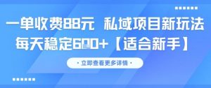 一单收费88元 私域项目新玩法 每天稳定6张+【适合新手】-水滴知识网
