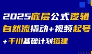 2025底层公式逻辑自然流撬动+视频起号+千川基础计划搭建-水滴知识网