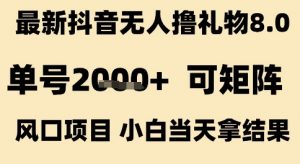 最新抖音无人撸礼物8.0,单号2k+,可矩阵风口项目,小白当天拿结果【揭秘】-水滴知识网