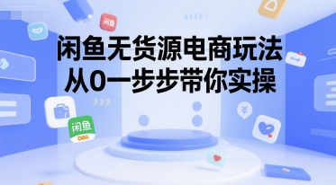 闲鱼无货源电商玩法，从0一步步带你实操-水滴知识网