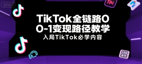 TikTok全链路0-1变现路径教学，入局TikTok必学内容-水滴知识网