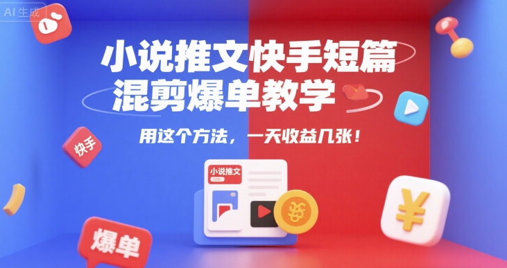 小说推文快手短篇混剪爆单教学，用这个方法，一天收益几张-水滴知识网