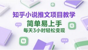 知乎小说推文项目教学,简单易上手,每天3小时轻松变现-水滴知识网