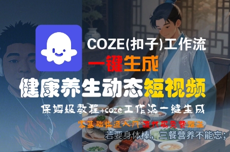 COZE(扣子)工作流一键生成健康养生动态短视频,保姆级教程,零基础快速入门-水滴知识网