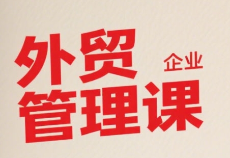 中小外贸企业管理课,系统性强,直击痛点,助企业全面提升管理智慧-水滴知识网
