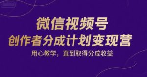 微信视频号创作者分成计划变现营，用心教学，直到取得分成收益-水滴知识网