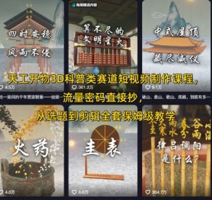 天工开物3D科普类赛道短视频制作课程，流量密码直接抄，从选题到剪辑全套保姆级教学-水滴知识网