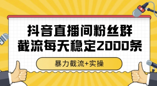 抖音直播间粉丝群截流,稳定采集数据全行业通用 2000条数据一天【揭秘】-水滴知识网