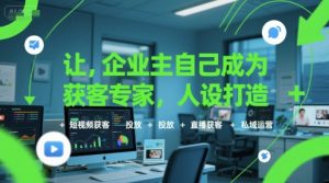 让企业主自己成为获客专家,人设打造+短视频获客+投放+直播获客+私域运营-水滴知识网