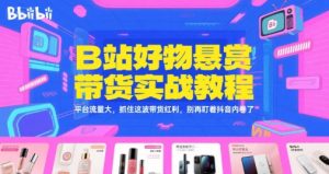 B站好物悬赏带货实战教程，平台流量大，抓住这波带货红利，别再盯着抖音内卷了-水滴知识网