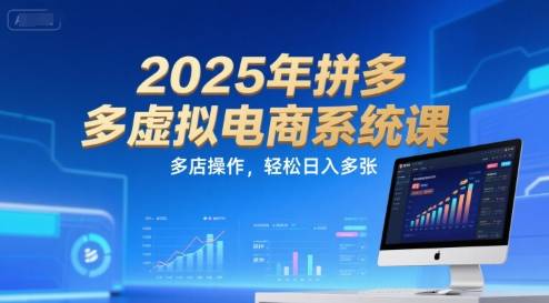 2025年拼多多虚拟电商系统课,多店操作,轻松日入多张-水滴知识网