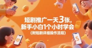 短剧推广一天3张，新手小白1个小时学会(附短剧详细操作流程)-水滴知识网
