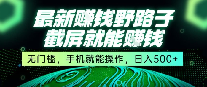 最新野路子截屏就能挣钱，无门槛，手机就能操作，日入5张【揭秘】-水滴知识网