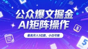 公众爆文掘金,AI矩阵操作,最高月入5位数,小白可做-水滴知识网