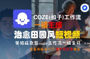 COZE(扣子)工作流一键在所治愈田园风短视频,保姆级教程,零基础快速入门-水滴知识网