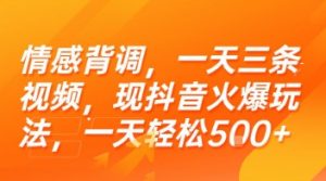 情感背调，一天三条视频，现抖音火爆玩法，一天轻松5张+【揭秘】-水滴知识网