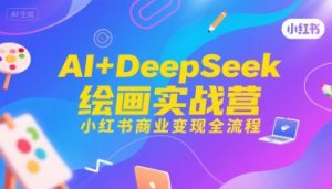 AI+DeepSeek绘画实战营，小红书商业变现全流程-水滴知识网