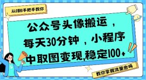 公众号头像搬运，每天30分钟，小程序中取图变现稳定100+-水滴知识网