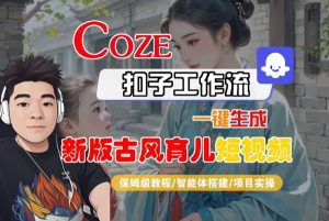 Coze扣子工作流一键生成新版古风育儿短视频,保姆级教程-智能体搭建-项目实操-水滴知识网