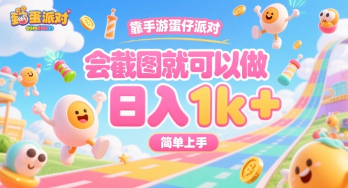 靠手游蛋仔派对，会截图就可以做，日入1k+，简单上手【揭秘】-水滴知识网