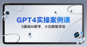 GPT4实操案例课,0基础AI教学,小白都能学会-水滴知识网