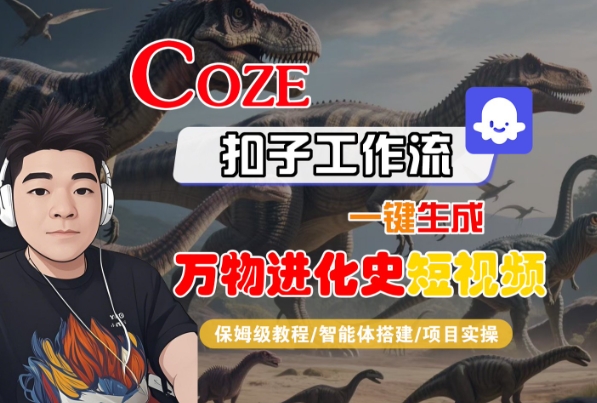 Coze扣子工作流一键生成万物进化史短视频,保姆级教程-智能体搭建-项目实操-水滴知识网
