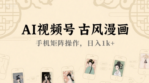AI视频号古风漫画,手机矩阵操作,日入1k+-水滴知识网