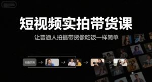 短视频实拍带货课,让普通人拍摄带货像吃饭一样简单-水滴知识网