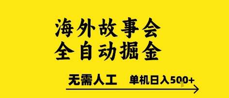 海外故事会全自动掘进，0人工，可矩阵，单机日入5张+【揭秘】-水滴知识网