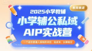 2025小学教辅公私域AIP实战营，一个适合普通人搞钱的项目，低成本，长期稳定-水滴知识网