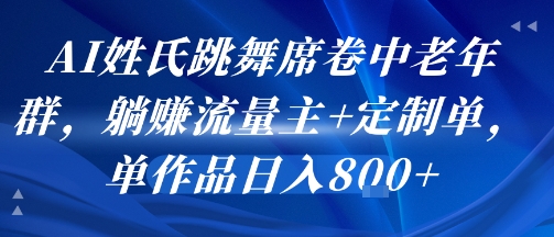 AI姓氏跳舞席卷中老年群，躺挣流量主+定制单，单作品日入8张-水滴知识网