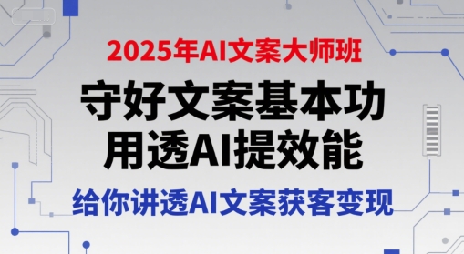 2025年AI文案大师班，守好文案基本功，用透AI提效能，给你讲透AI文案获客变现-水滴知识网