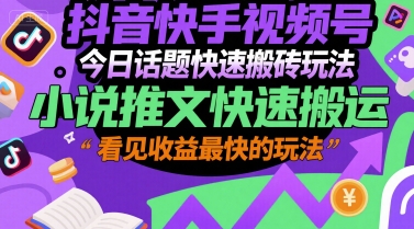 抖音快手视频号今日话题快速搬砖玩法，小说推文快速搬运，看见收益最快的玩法-水滴知识网