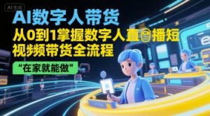 AI数字人带货,从0到1掌握数字人直播短视频带货全流程,在家就能做-水滴知识网