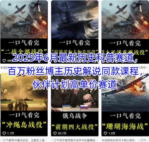 2025年6月最新历史科普赛道,百万粉丝博主历史解说同款课程,伙伴计划高单价赛道-水滴知识网