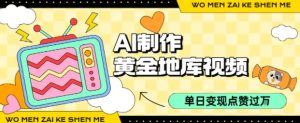 用AI制作黄金地库视频，单日变现1k+，条条点赞过W-水滴知识网